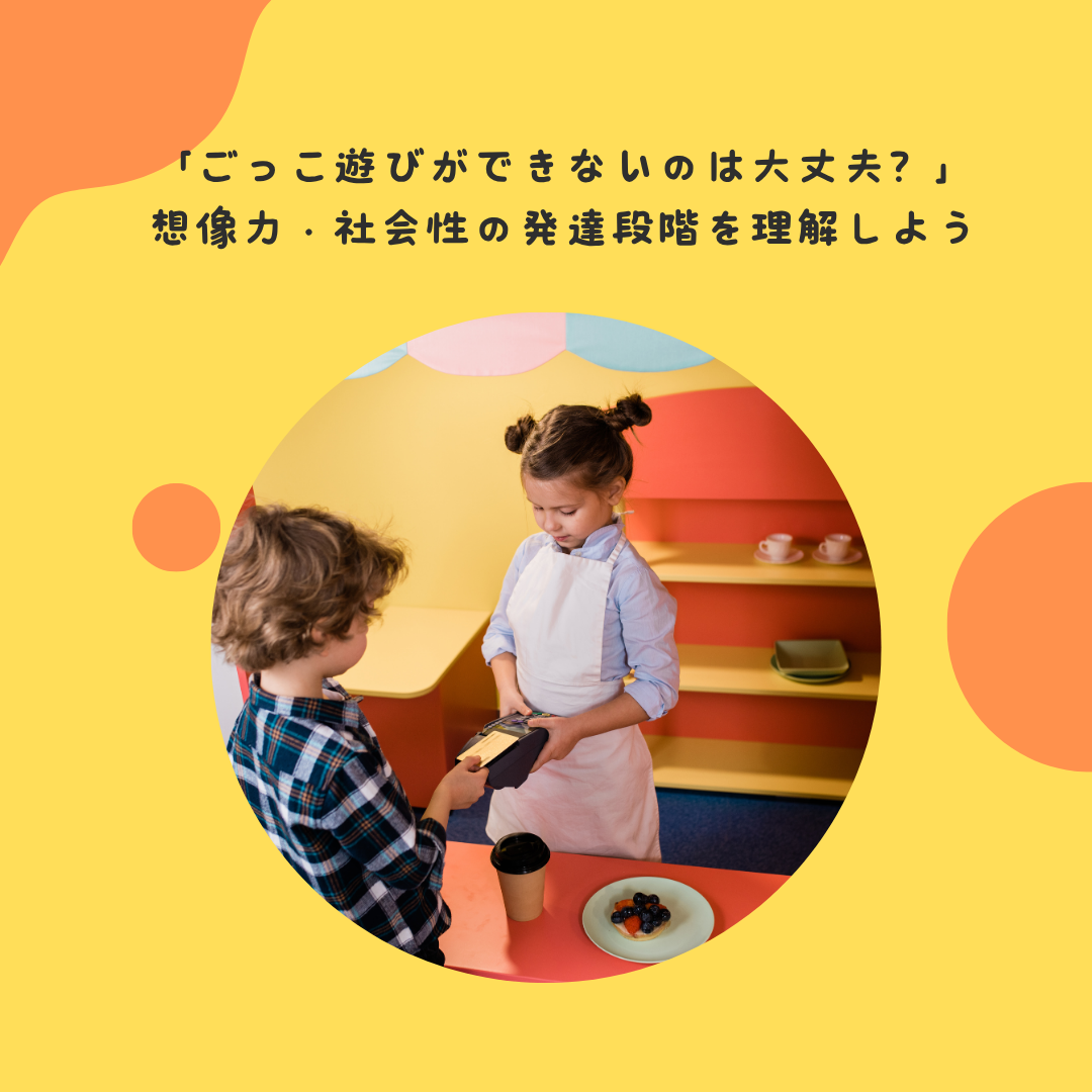 「ごっこ遊びができないのは大丈夫？」——想像力・社会性の発達段階を理解しよう