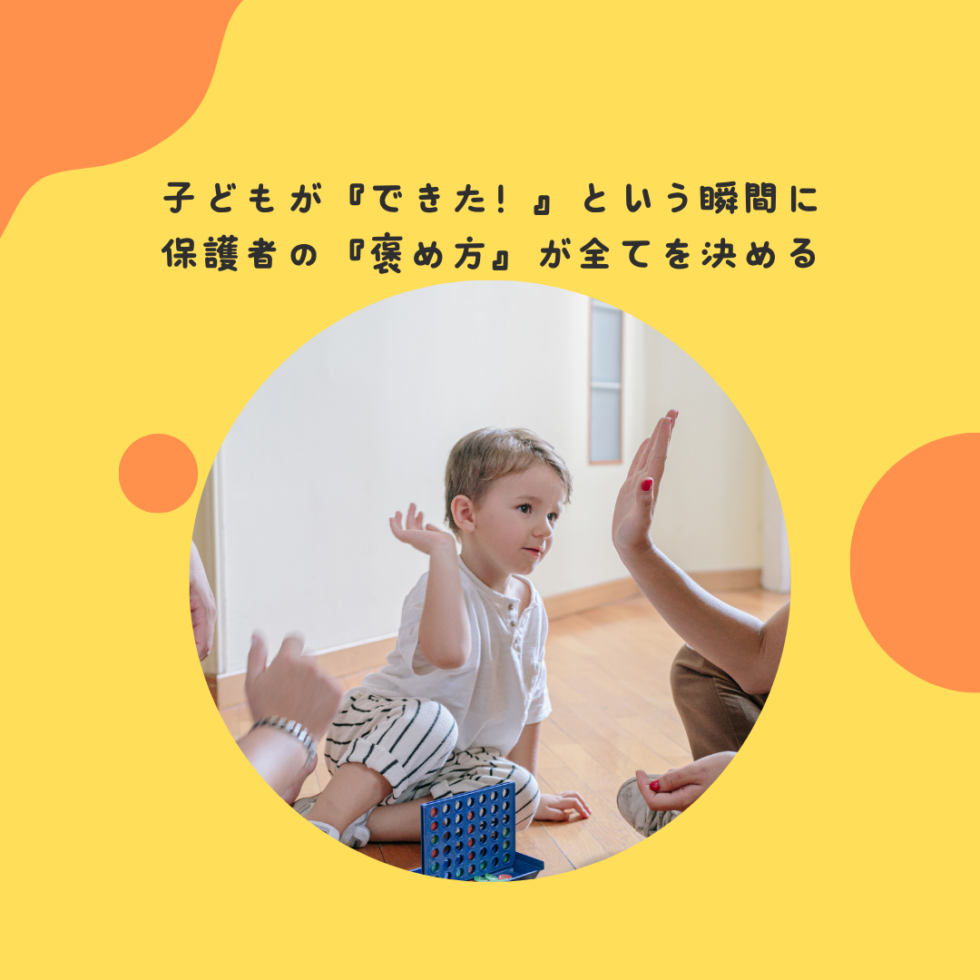 子どもが『できた！』という瞬間に、保護者の『褒め方』が全てを決める〜褒める時の言葉選び、タイミング、そして子どもの自信の育まれ方〜