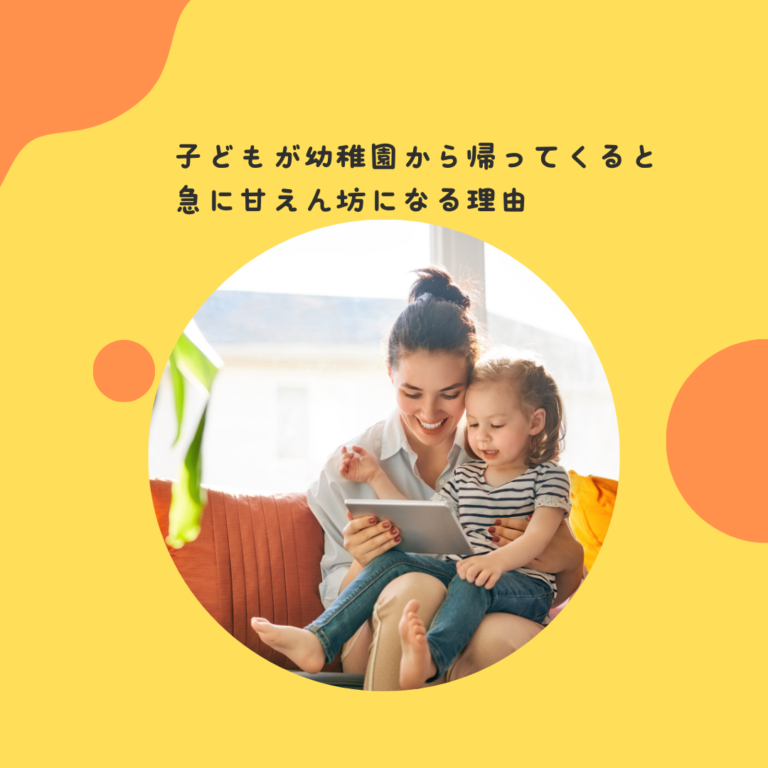 子どもが幼稚園から帰ってくると、急に甘えん坊になる理由〜園での頑張りと帰宅後のリセット。保護者が「安全基地」であることの意味〜