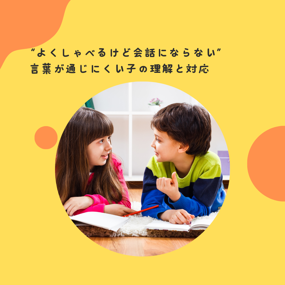 “よくしゃべるけど会話にならない”——言葉が通じにくい子の理解と対応