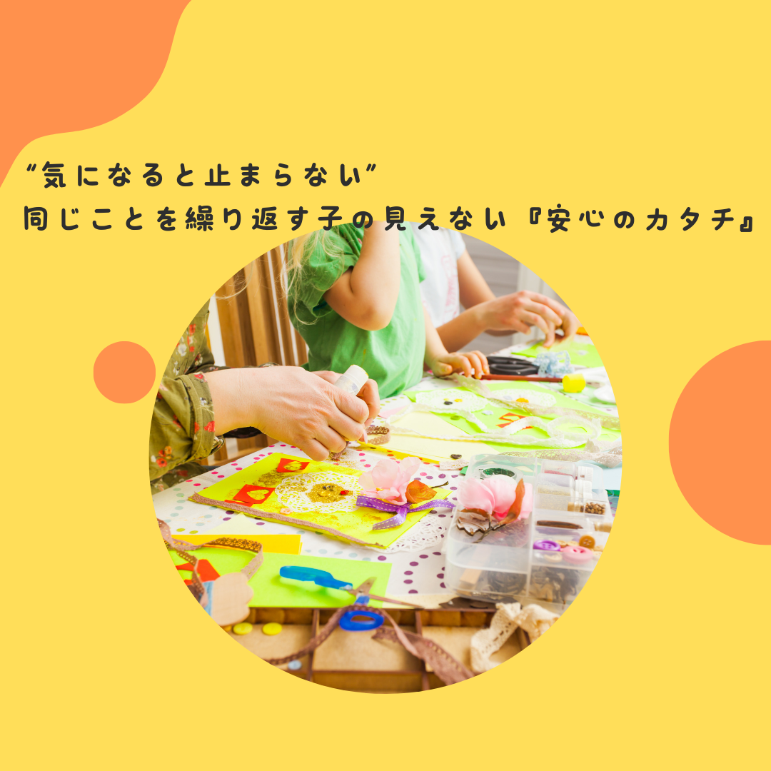 “気になると止まらない”——同じことを繰り返す子の見えない『安心のカタチ』