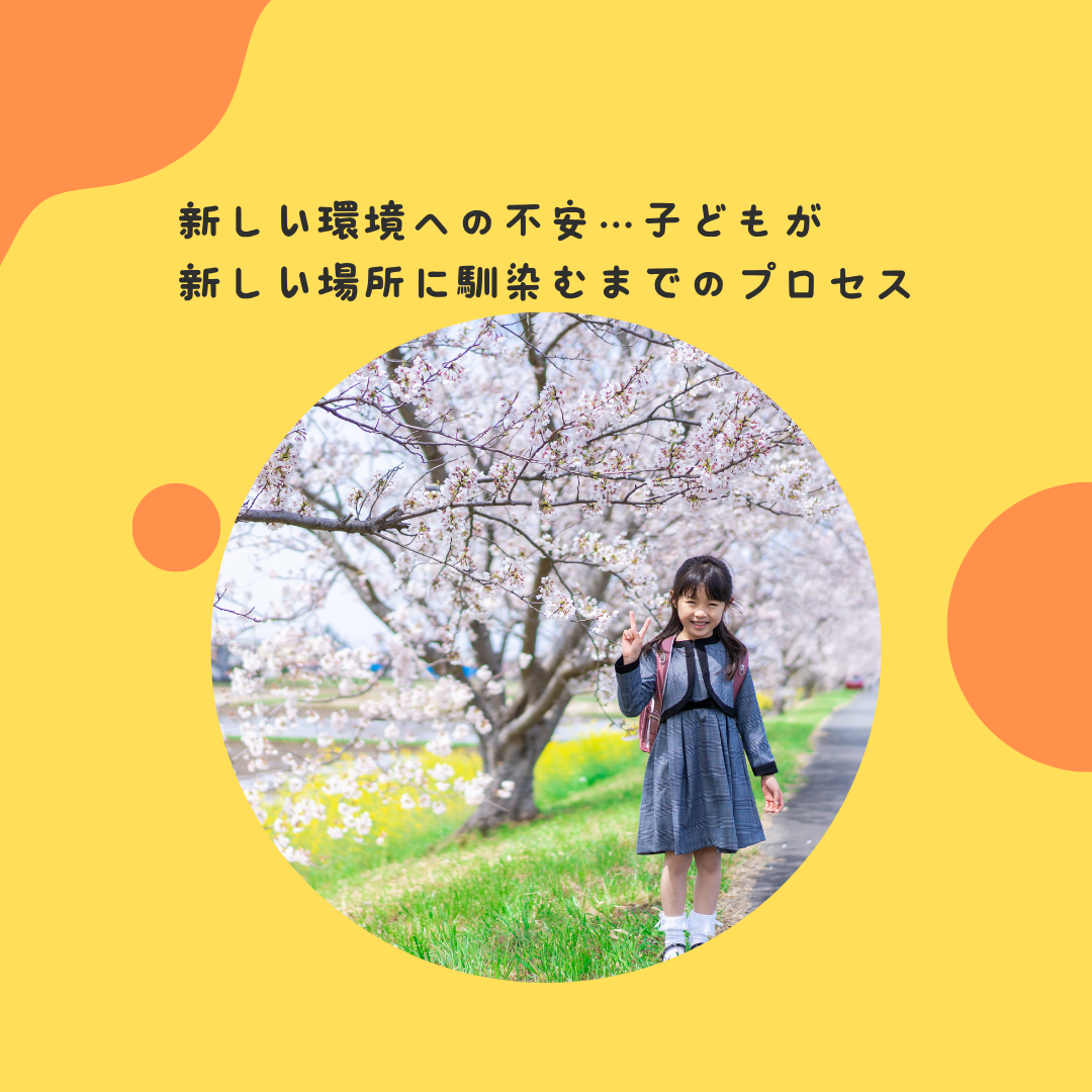新しい環境への不安…子どもが新しい場所に馴染むまでのプロセス 〜環境適応と、子どもの心の準備〜